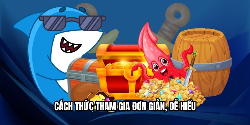 Bắn Cá Cho Người Mới Với Trải Nghiệm Dễ Dàng Thao Tác Cách thức tham gia đơn giản, dễ hiểu