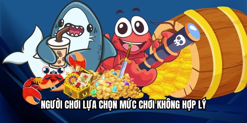 Hướng Dẫn Bắn Cá Chi Tiết Từng Bước Cho Người Chơi Mới Người chơi lựa chọn mức chơi không hợp lý